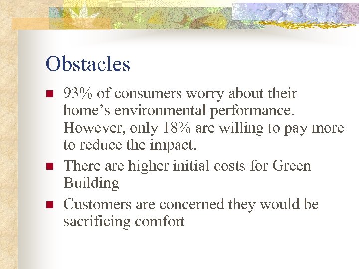 Obstacles n n n 93% of consumers worry about their home’s environmental performance. However,