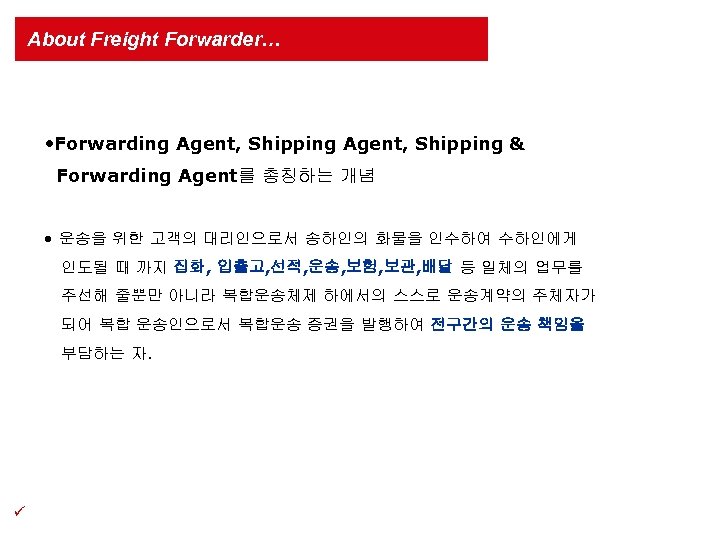 About Freight Forwarder… • Forwarding Agent, Shipping & Forwarding Agent를 총칭하는 개념 • 운송을