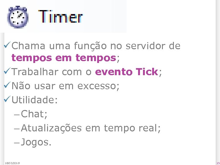 Timer ü Chama uma função no servidor de tempos em tempos; ü Trabalhar com
