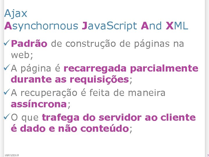 Ajax Asynchornous Java. Script And XML ü Padrão de construção de páginas na web;