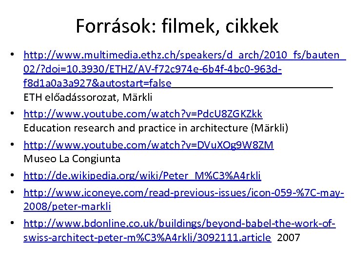 Források: filmek, cikkek • http: //www. multimedia. ethz. ch/speakers/d_arch/2010_fs/bauten_ 02/? doi=10. 3930/ETHZ/AV-f 72 c