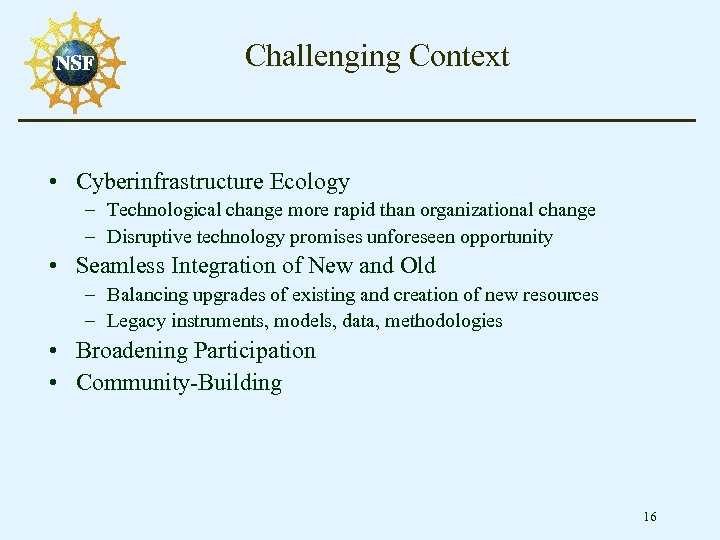 Challenging Context • Cyberinfrastructure Ecology – Technological change more rapid than organizational change –