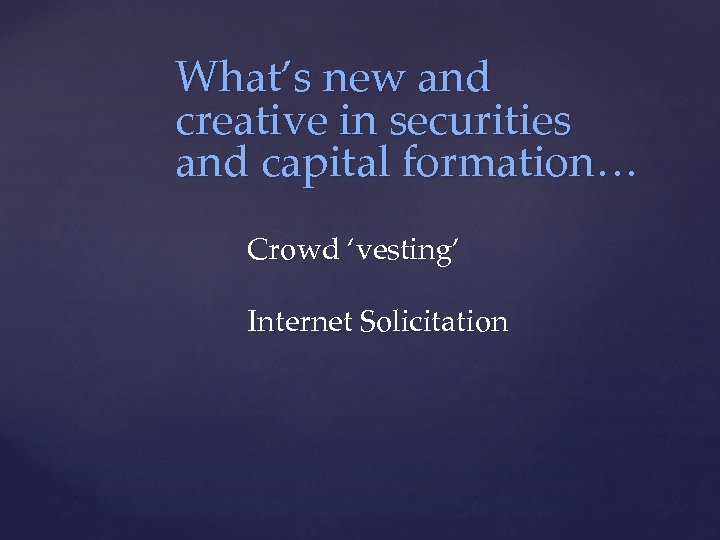 What’s new and creative in securities and capital formation… Crowd ‘vesting’ Internet Solicitation 