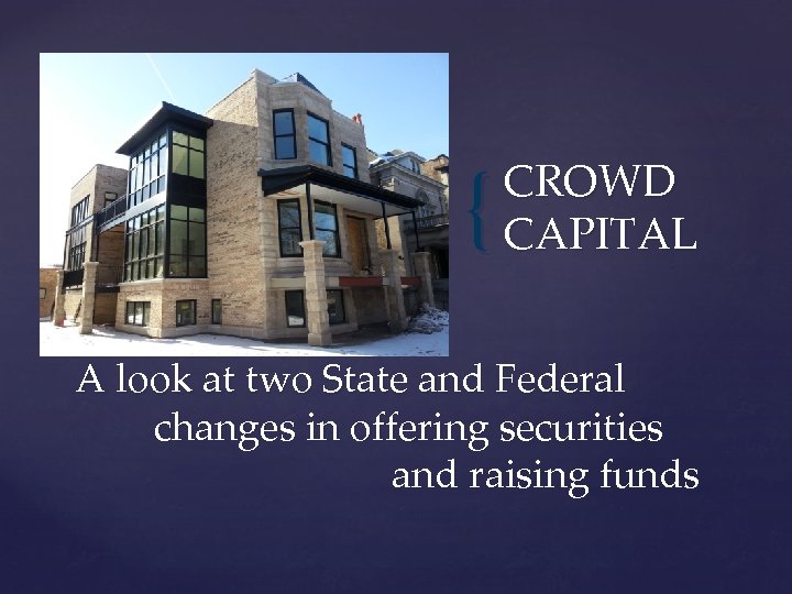{ CROWD CAPITAL A look at two State and Federal changes in offering securities