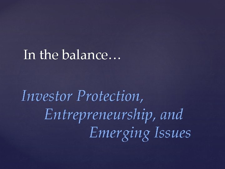 In the balance… Investor Protection, Entrepreneurship, and Emerging Issues 