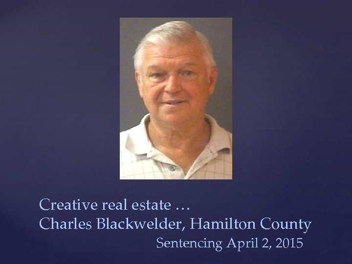 Creative real estate … Charles Blackwelder, Hamilton County Sentencing April 2, 2015 