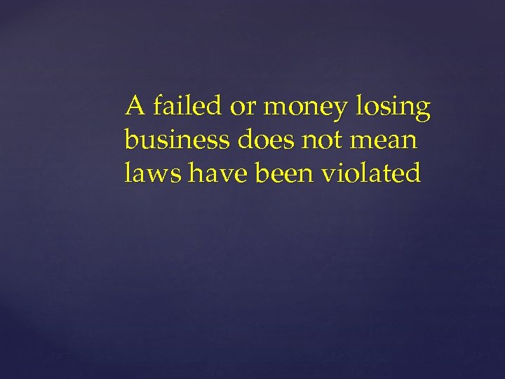 A failed or money losing business does not mean laws have been violated 