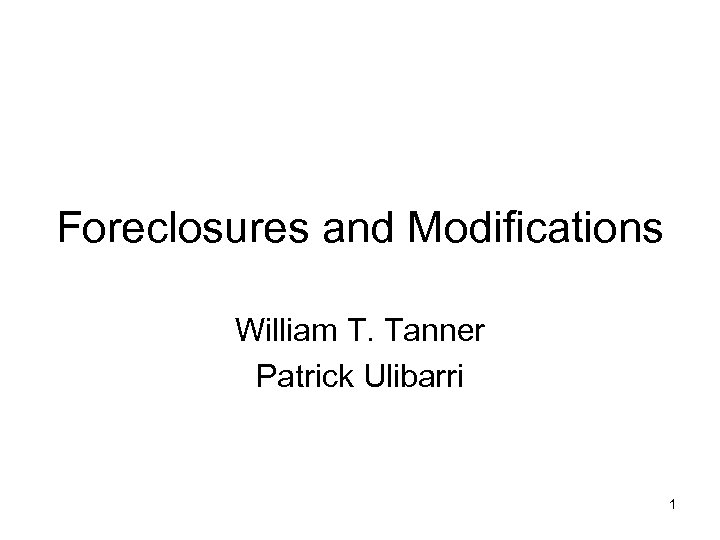 Foreclosures and Modifications William T. Tanner Patrick Ulibarri 1 