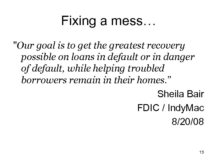 Fixing a mess… "Our goal is to get the greatest recovery possible on loans