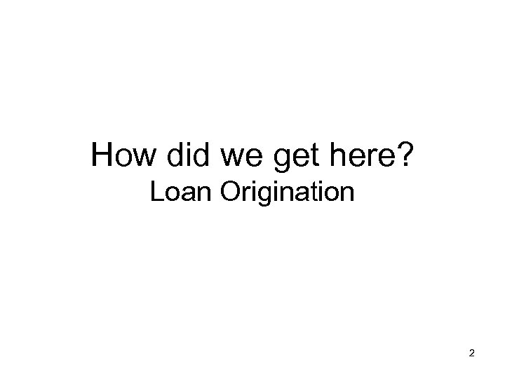 How did we get here? Loan Origination 2 