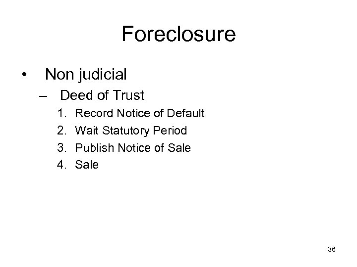 Foreclosure • Non judicial – Deed of Trust 1. 2. 3. 4. Record Notice