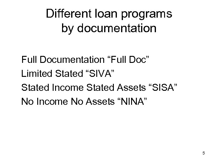 Different loan programs by documentation Full Documentation “Full Doc” Limited Stated “SIVA” Stated Income