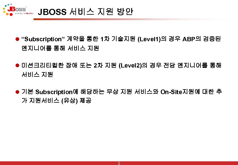 JBOSS 서비스 지원 방안 l “Subscription” 계약을 통한 1차 기술지원 (Level 1)의 경우 ABP의