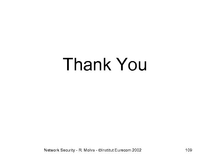 Thank You Network Security - R. Molva - ÓInstitut Eurecom 2002 109 