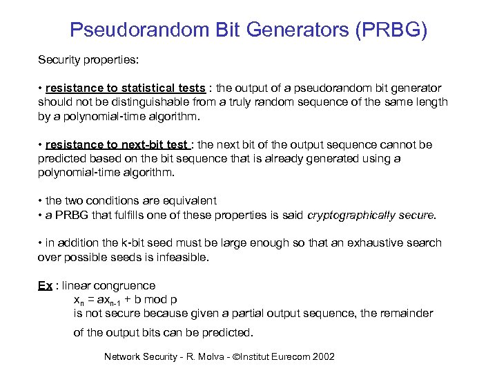 Pseudorandom Bit Generators (PRBG) Security properties: • resistance to statistical tests : the output