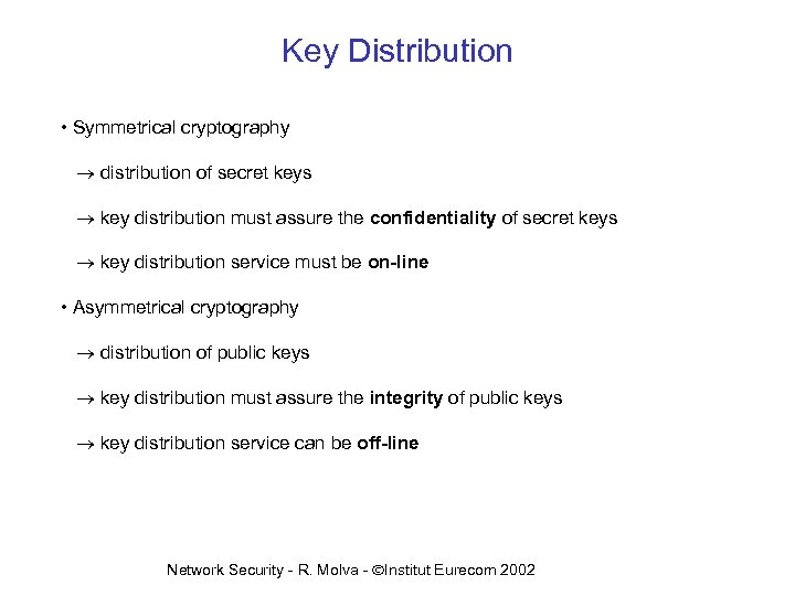 Key Distribution • Symmetrical cryptography distribution of secret keys key distribution must assure the