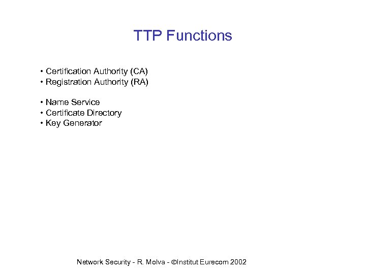 TTP Functions • Certification Authority (CA) • Registration Authority (RA) • Name Service •