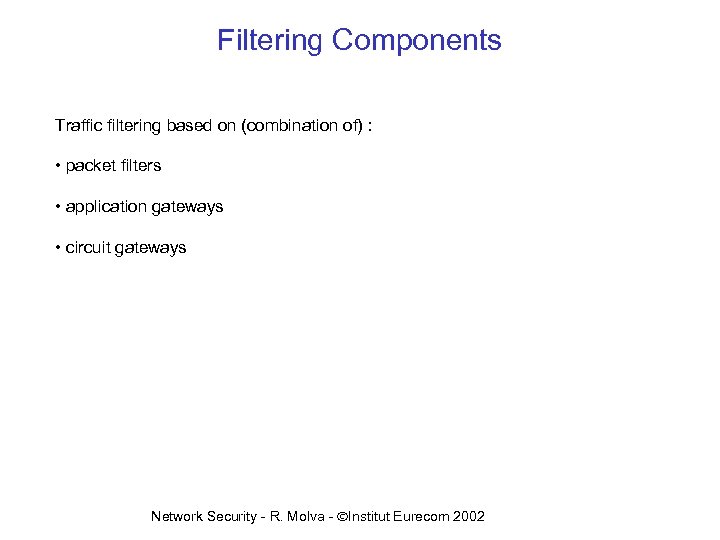 Filtering Components Traffic filtering based on (combination of) : • packet filters • application