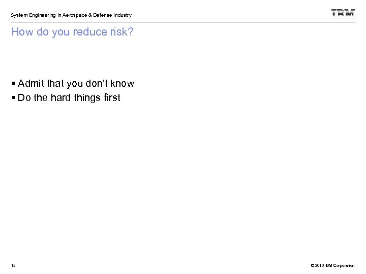 System Engineering in Aerospace & Defense Industry How do you reduce risk? Admit that