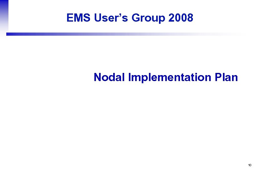 EMS User’s Group 2008 Nodal Implementation Plan 10 