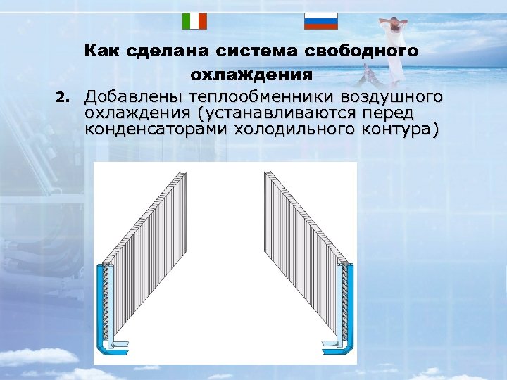 2. Как сделана система свободного охлаждения Добавлены теплообменники воздушного охлаждения (устанавливаются перед конденсаторами холодильного