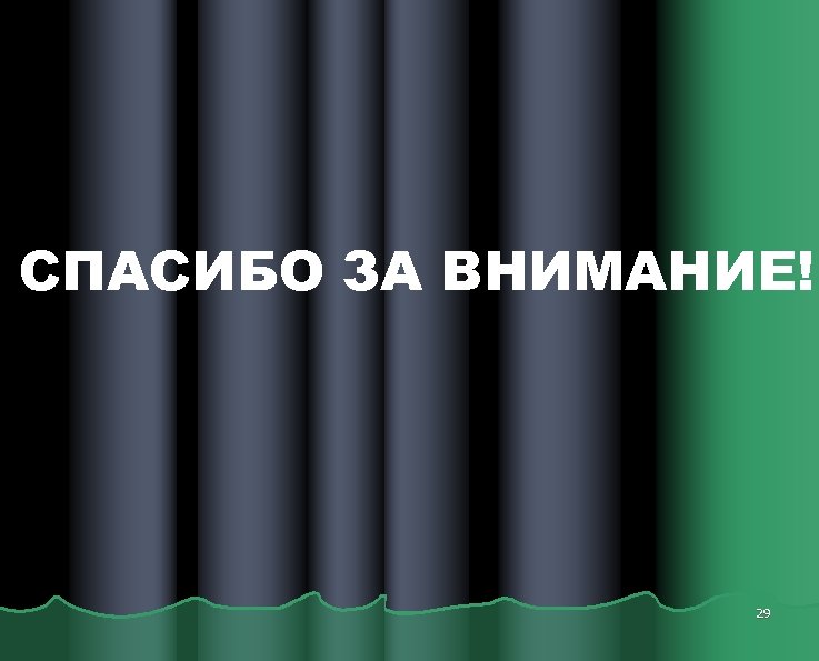 СПАСИБО ЗА ВНИМАНИЕ! 29 