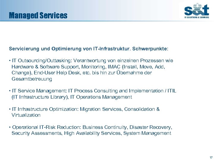 Managed Services Servicierung und Optimierung von IT-Infrastruktur. Schwerpunkte: • IT Outsourcing/Outtasking: Verantwortung von einzelnen