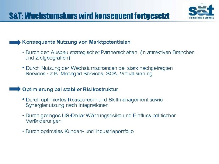 S&T: Wachstumskurs wird konsequent fortgesetzt Konsequente Nutzung von Marktpotentialen • Durch den Ausbau strategischer