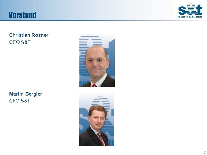 Vorstand Christian Rosner CEO S&T Martin Bergler CFO S&T 7 