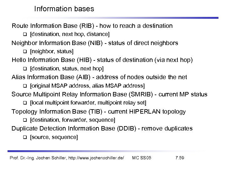 Information bases Route Information Base (RIB) - how to reach a destination [destination, next