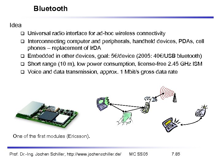 Bluetooth Idea Universal radio interface for ad-hoc wireless connectivity Interconnecting computer and peripherals, handheld
