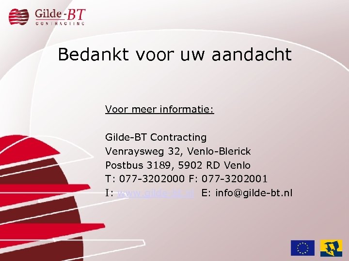Bedankt voor uw aandacht Voor meer informatie: Gilde-BT Contracting Venraysweg 32, Venlo-Blerick Postbus 3189,
