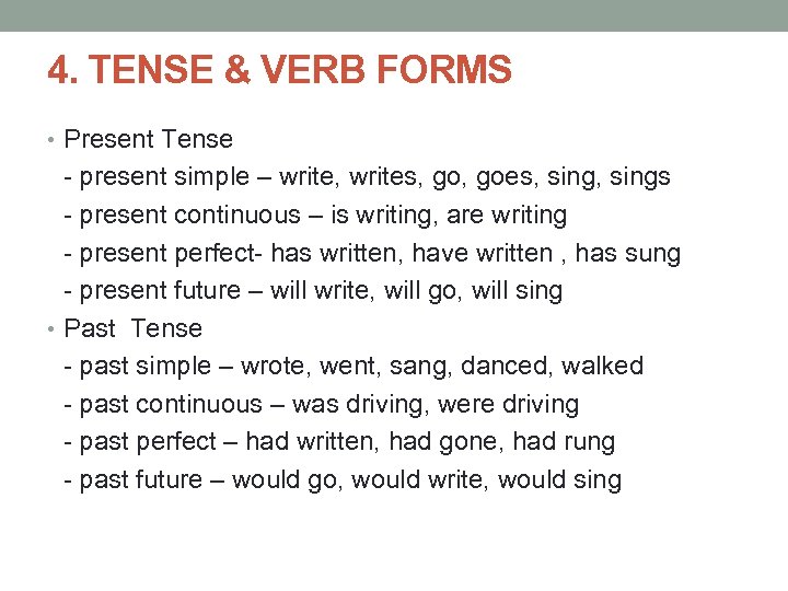 4. TENSE & VERB FORMS • Present Tense - present simple – write, writes,