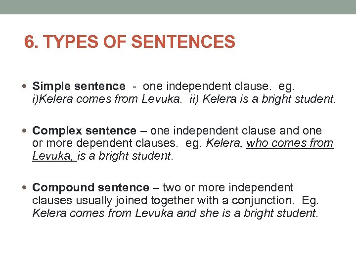 6. TYPES OF SENTENCES Simple sentence - one independent clause. eg. i)Kelera comes from