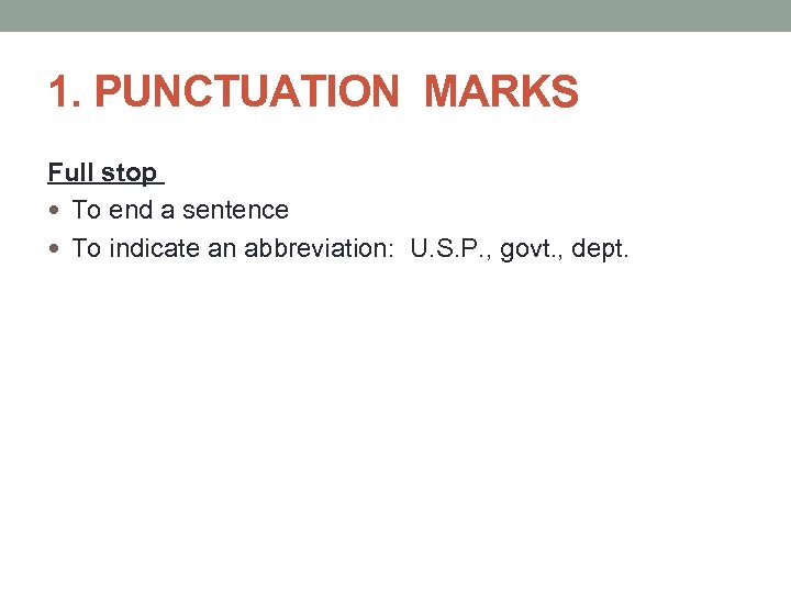 1. PUNCTUATION MARKS Full stop To end a sentence To indicate an abbreviation: U.