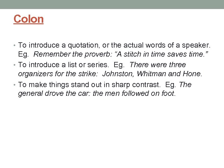 Colon • To introduce a quotation, or the actual words of a speaker. Eg.