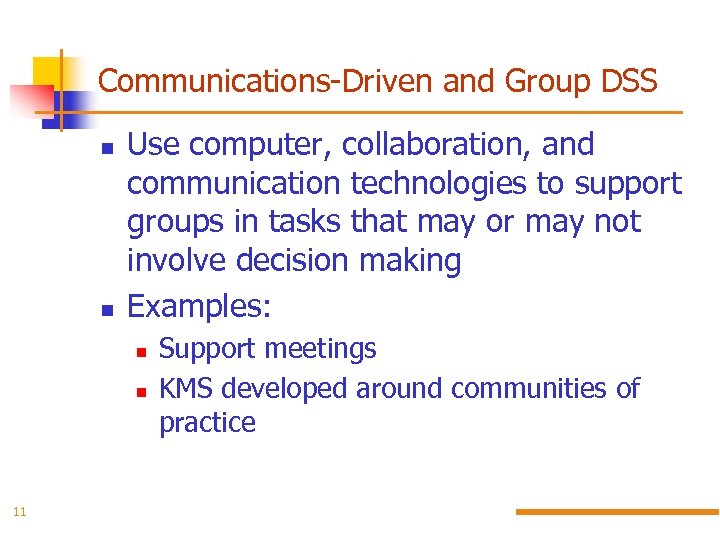 Communications-Driven and Group DSS Use computer, collaboration, and communication technologies to support groups in