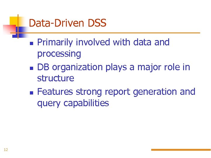 Data-Driven DSS 12 Primarily involved with data and processing DB organization plays a major