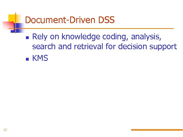 Document-Driven DSS 13 Rely on knowledge coding, analysis, search and retrieval for decision support