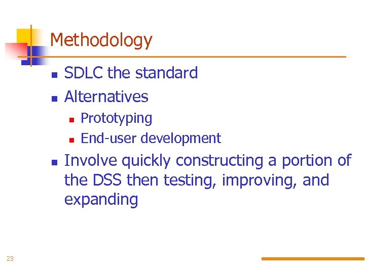 Methodology SDLC the standard Alternatives 23 Prototyping End-user development Involve quickly constructing a portion