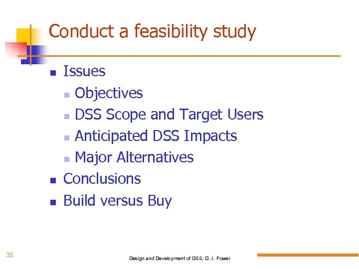 Conduct a feasibility study 35 Issues Objectives DSS Scope and Target Users Anticipated DSS