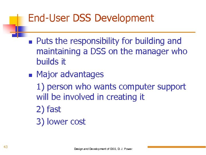 End-User DSS Development 43 Puts the responsibility for building and maintaining a DSS on