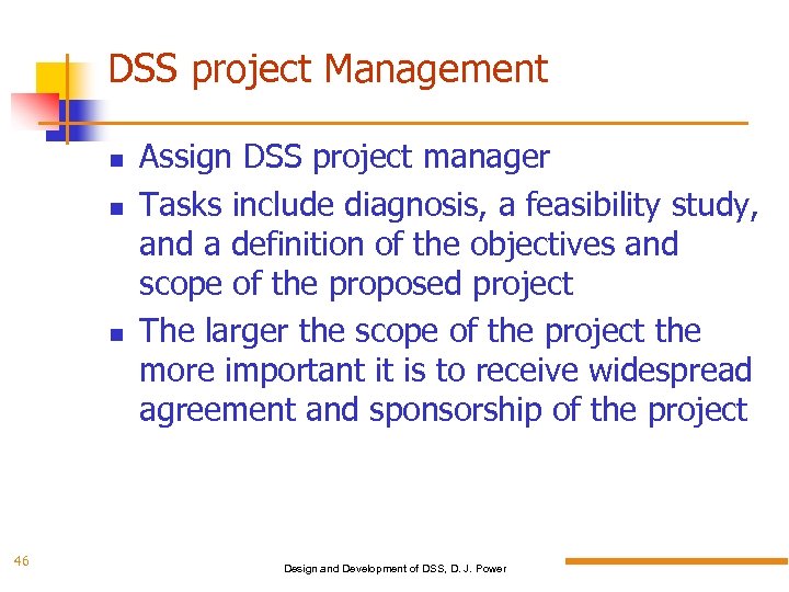 DSS project Management 46 Assign DSS project manager Tasks include diagnosis, a feasibility study,