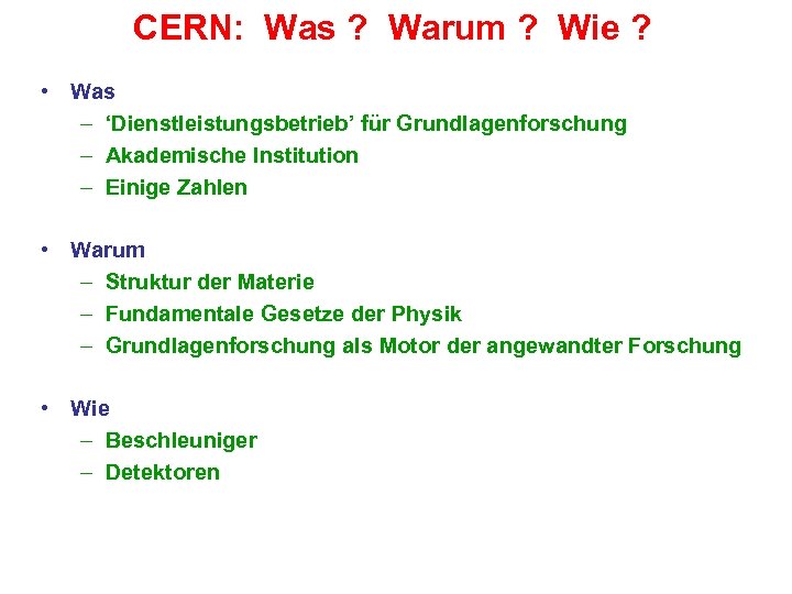 CERN: Was ? Warum ? Wie ? • Was – ‘Dienstleistungsbetrieb’ für Grundlagenforschung –