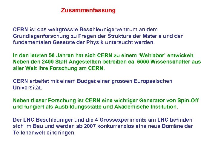 Zusammenfassung CERN ist das weltgrösste Beschleunigerzentrum an dem Grundlagenforschung zu Fragen der Strukture der