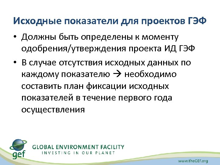 Исходные показатели для проектов ГЭФ • Должны быть определены к моменту одобрения/утверждения проекта ИД