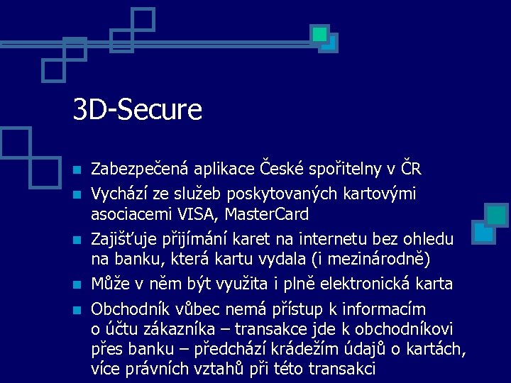 3 D-Secure Zabezpečená aplikace České spořitelny v ČR Vychází ze služeb poskytovaných kartovými asociacemi