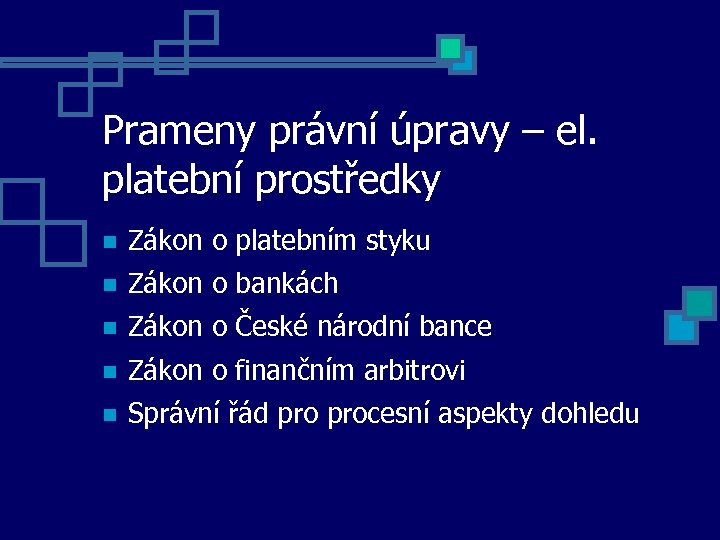 Prameny právní úpravy – el. platební prostředky Zákon o platebním styku Zákon o bankách