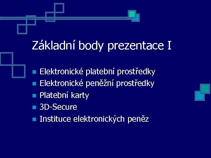 Základní body prezentace I Elektronické platební prostředky Elektronické peněžní prostředky Platební karty 3 D-Secure