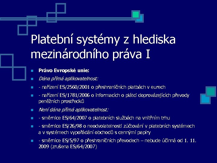 Platební systémy z hlediska mezinárodního práva I Právo Evropské unie: Dána přímá aplikovatelnost: -